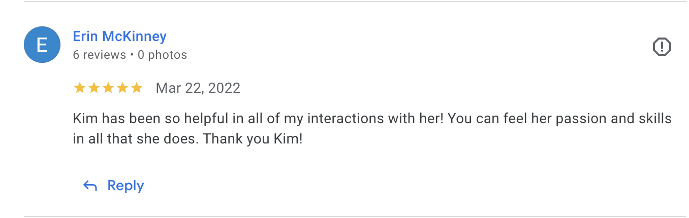 Erin McKinney 5-star Google review: Kim has been so helpful. You can feel her passion and skills.